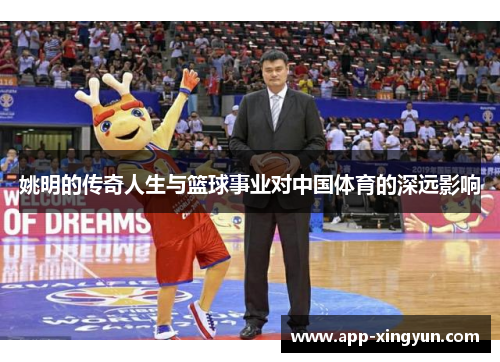 姚明的传奇人生与篮球事业对中国体育的深远影响